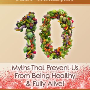 10 Myths that prevent us from being healthy & fully alive