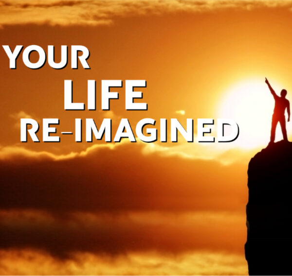 Your Life Reimagined